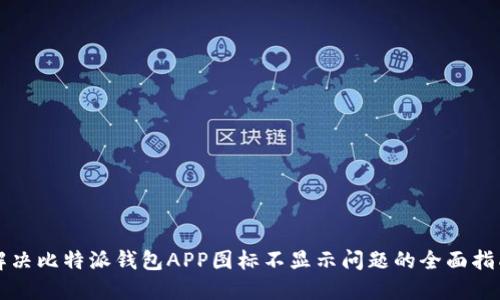 解决比特派钱包APP图标不显示问题的全面指南