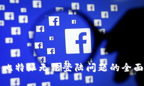 解决比特派无法登陆问题的全面指南