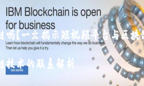 抖音属区块链吗？一文揭示短视频平台与区块链技术的关系

抖音与区块链技术的联系解析