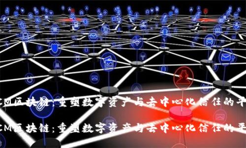 FCM区块链：重塑数字资产与去中心化信任的平台

FCM区块链：重塑数字资产与去中心化信任的平台