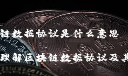 区块链数据协议是什么意思

深入理解区块链数据协议及其应用