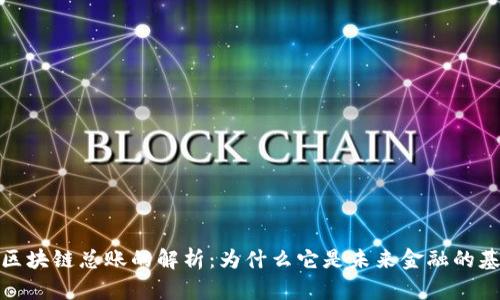 : 区块链总账的解析：为什么它是未来金融的基石